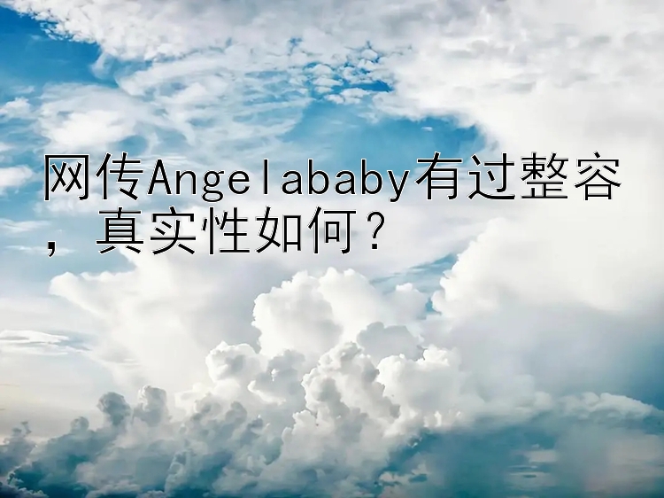 网传Angelababy有过整容，真实性如何？