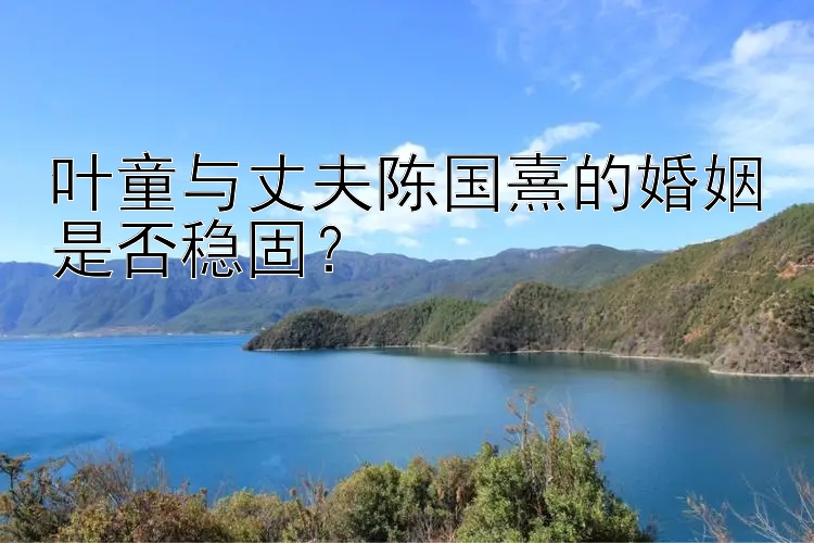 叶童与丈夫陈国熹的婚姻是否稳固？