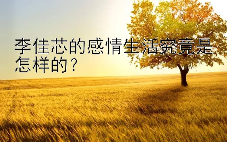 李佳芯的感情生活究竟是怎样的？