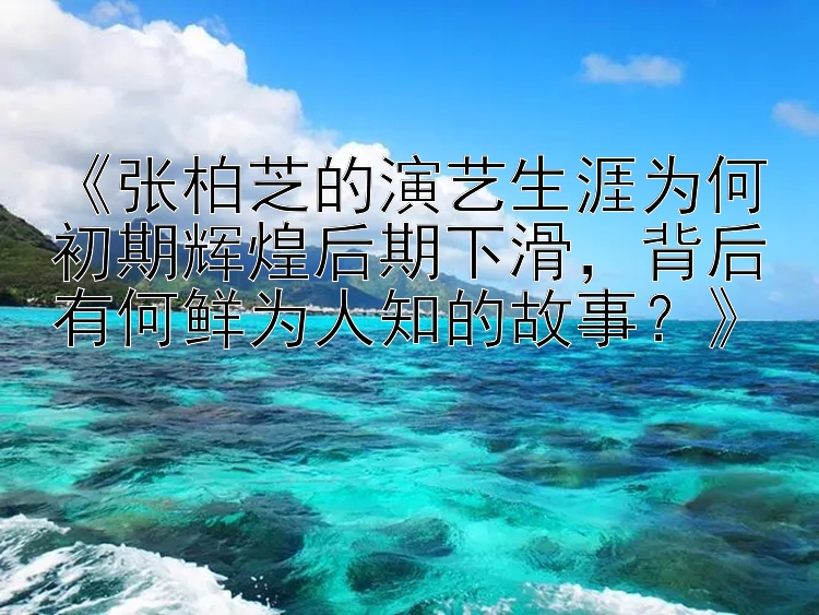 《张柏芝的演艺生涯为何初期辉煌后期下滑，背后有何鲜为人知的故事？》