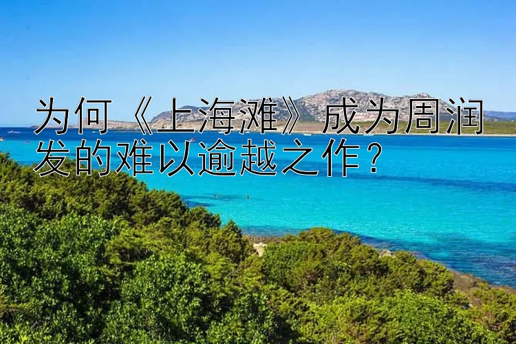 为何《上海滩》成为周润发的难以逾越之作？