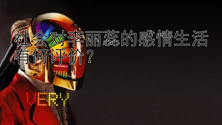 社会对李丽蕊的感情生活有何评价？