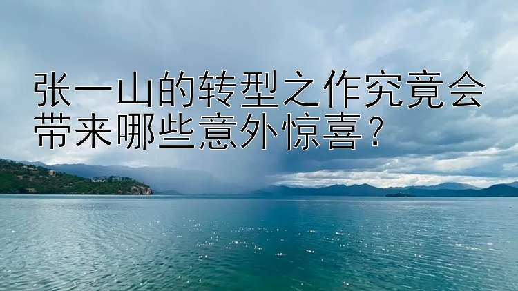 张一山的转型之作究竟会带来哪些意外惊喜？